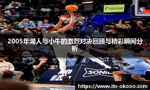 2005年湖人与小牛的激烈对决回顾与精彩瞬间分析