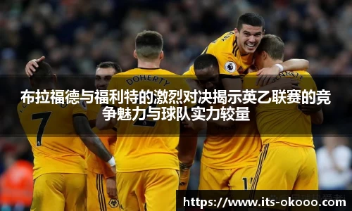 布拉福德与福利特的激烈对决揭示英乙联赛的竞争魅力与球队实力较量