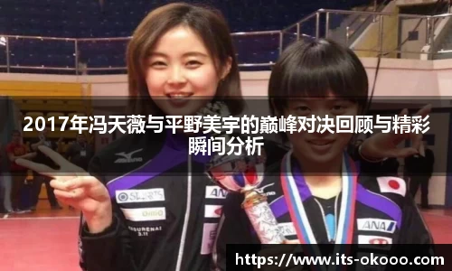 2017年冯天薇与平野美宇的巅峰对决回顾与精彩瞬间分析